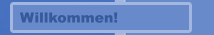 Willkommen!